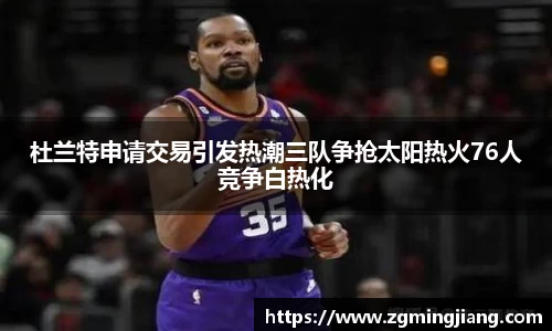 杜兰特申请交易引发热潮三队争抢太阳热火76人竞争白热化